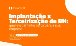 Implantação x Terceirização de RH: qual é o caminho certo para a sua empresa