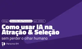 Como usar IA na Atração & Seleção sem perder o olhar humano